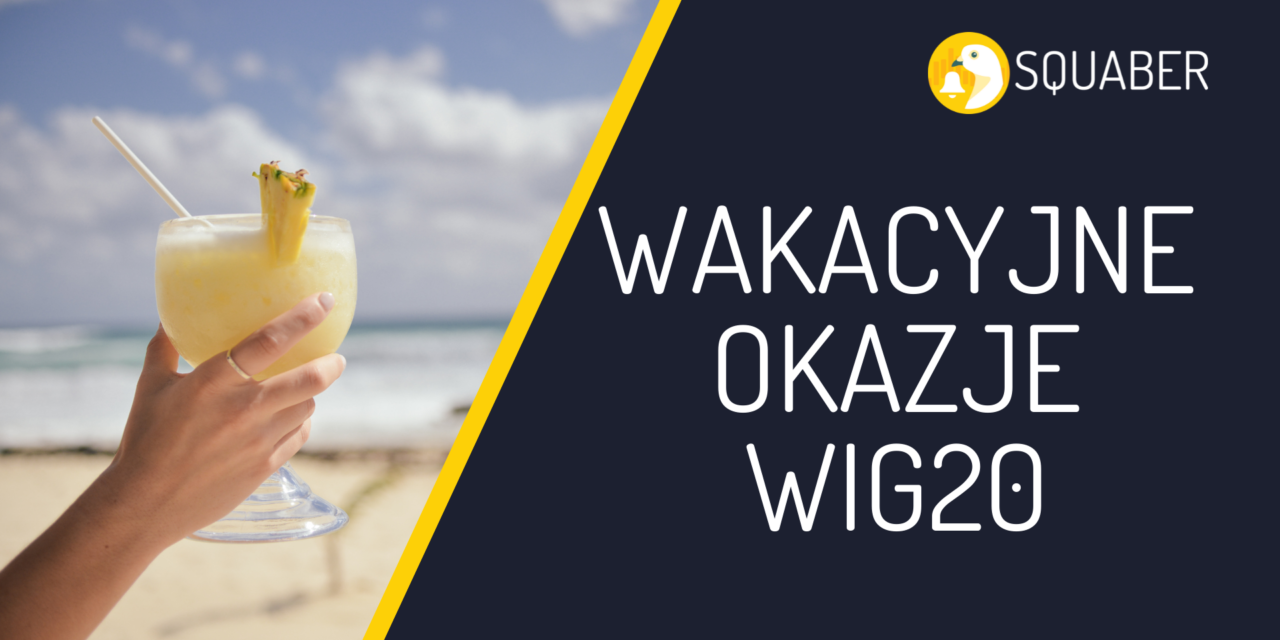 Okazje WIG20 na wakacje | 07.07.2022