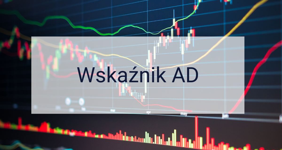 Wskaźnik Akumulacji/Dystrybucji (AD) — co to jest i jak z niego korzystać?